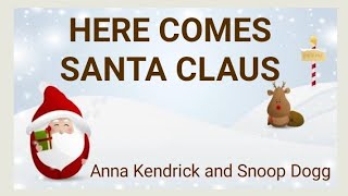 HERE COMES SANTA CLAUS - Anna Kendrick and Snoop Dogg with Lyrics