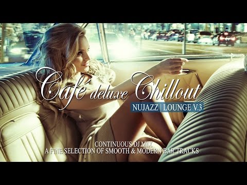 Café Deluxe Chill Out Nu Jazz | Lounge Vol.3 (33 Smooth & Modern Bar Tracks) Mix Tape (Full HD)