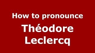 How to pronounce Théodore Leclercq