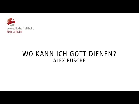 Wo kann ich Gott dienen? // Alex Busche