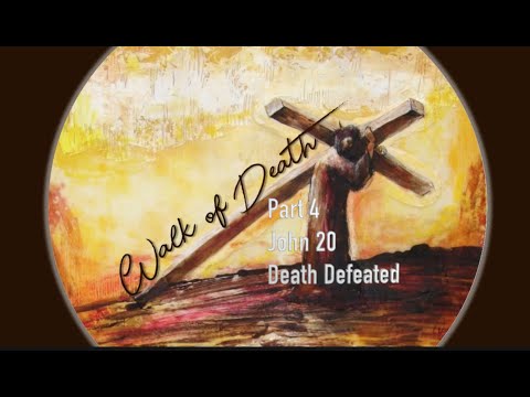 Walk of Death (Part 4): John, Chapter 20- Death Defeated