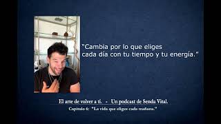 Capitulo 6 La vida que eliges cada mañana| Podcast: El arte de volver a tí.