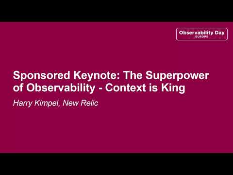Sponsored Keynote: The Superpower of Observability - Context is King - Harry Kimpel, New Relic