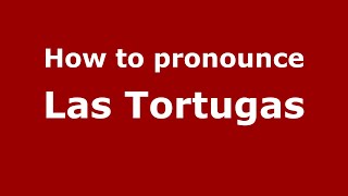 How to pronounce Las Tortugas