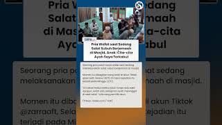 Kisah Haru Pria Paruh Baya Wafat saat Sedang Salat Subuh, Anak: Cita-cita Ayah Saya Terkabul