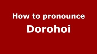 How to pronounce Dorohoi