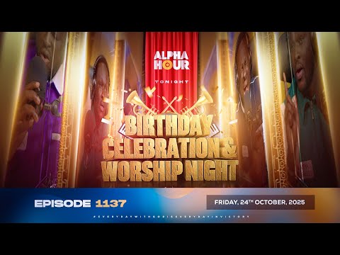 ALPHA HOUR EPISODE 1137 || BIRTHDAY CELEBRATION  NIGHT || FRIDAY, 24th OCTOBER 2025
