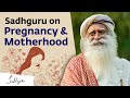 Sadhguru on Pregnancy & Motherhood