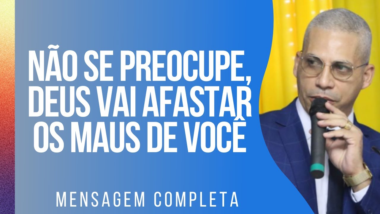 Pr Junior Trovão - NÃO SE PREOCUPE, DEUS VAI AFASTAR OS MAUS DE VOCÊ - Mensagem Completa