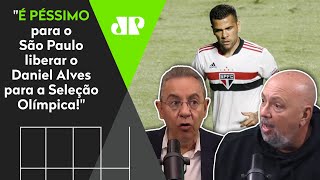 ‘Daniel Alves custa uma grana e vai pra Seleção Olímpica? Péssimo para o São Paulo!’ Veja debate