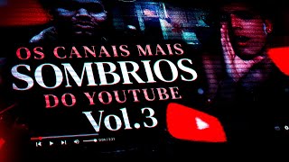 OS CANAIS MAIS SOMBRIOS DO YOUTUBE - [Vol.3]