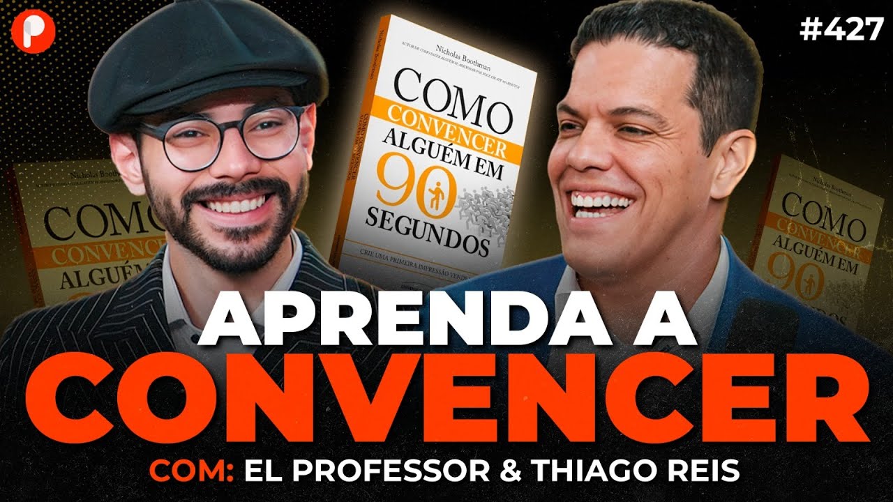 COMO CONVENCER ALGUÉM EM 90 SEGUNDOS: MÉTODOS PRÁTICOS (El Professor e Thiago Reis) | PrimoCast 427