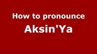 How to pronounce Aksin'Ya