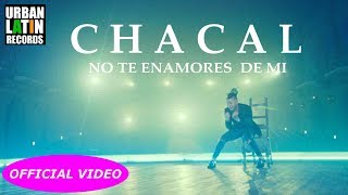 CHACAL - NO TE ENAMORES DE MI - (OFFICIAL VIDEO) REGGAETON