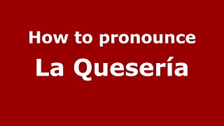 How to pronounce La Quesería