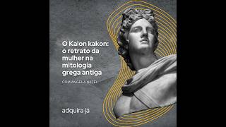 Minicurso O Kalon Kakon: o retrato da mulher na mitologia grega antiga.