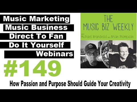 Ep. 149 How Passion and Purpose Should Guide Your Creativity on the Music Biz Weekly