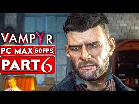 VAMPYR Gameplay Walkthrough Part 6 [1080p HD 60FPS PC MAX SETTINGS] - No Commentary