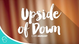 Chris August - The Upside of Down (Lyrics)