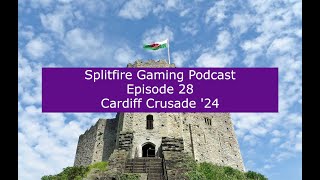 Splitfire Gaming Podcast Episode 28: Cardiff Crusade '24