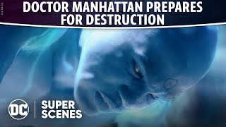 Watchmen - Doctor Manhattan Prepares for Destruction | Super Scenes | DC