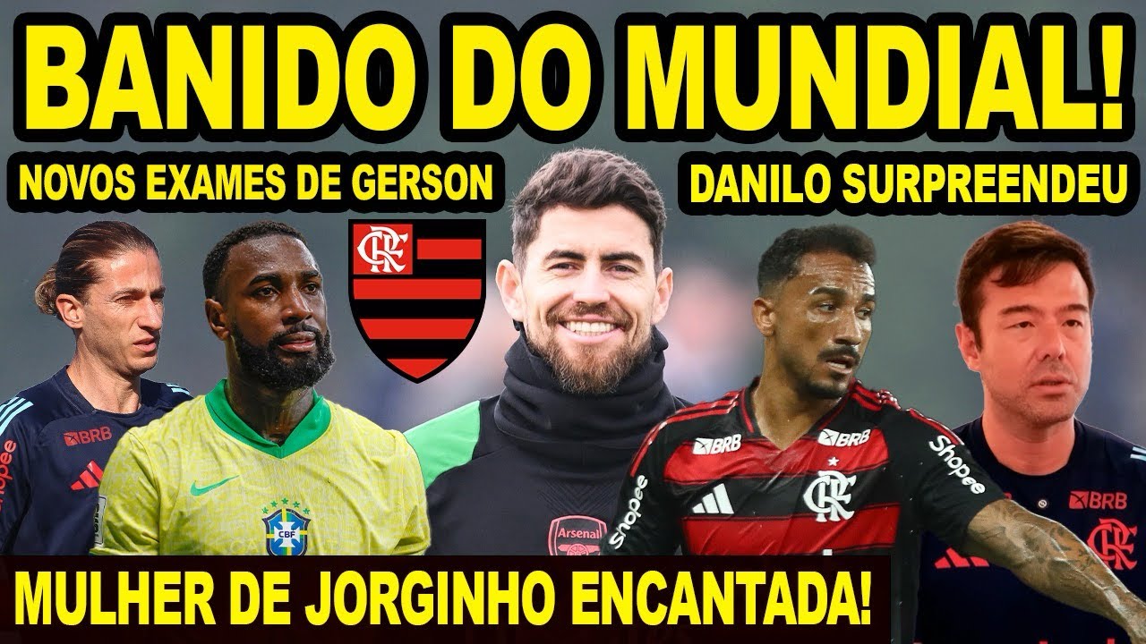 BANIDO DO MUNDIAL! DANILO SURPREENDE NO FLAMENGO! GERSON FARÁ EXAMES NO NINHO! JORGINHO NO MENGÃO!