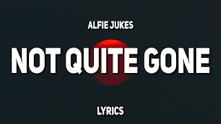Alfie Jukes - Not Quite Gone (Lyrics)