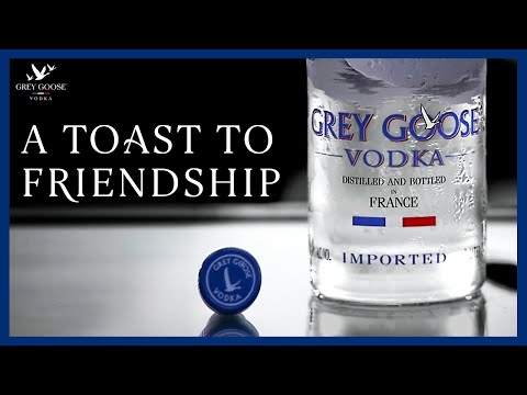 GREY GOOSE - A Toast to Friendship