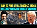 Iran to SHOOT US Troops? Chilling ‘HANDS ON THE TRIGGER’ Warning Shocks Trump| US Iran War BREAKING