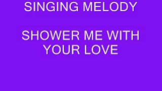 SINGING MELODY SHOWER ME WITH YOUR LOVE