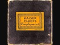 you can have it all  -kaiser chiefs