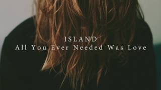 ISLAND - All You Ever Needed Was Love (Official Audio)