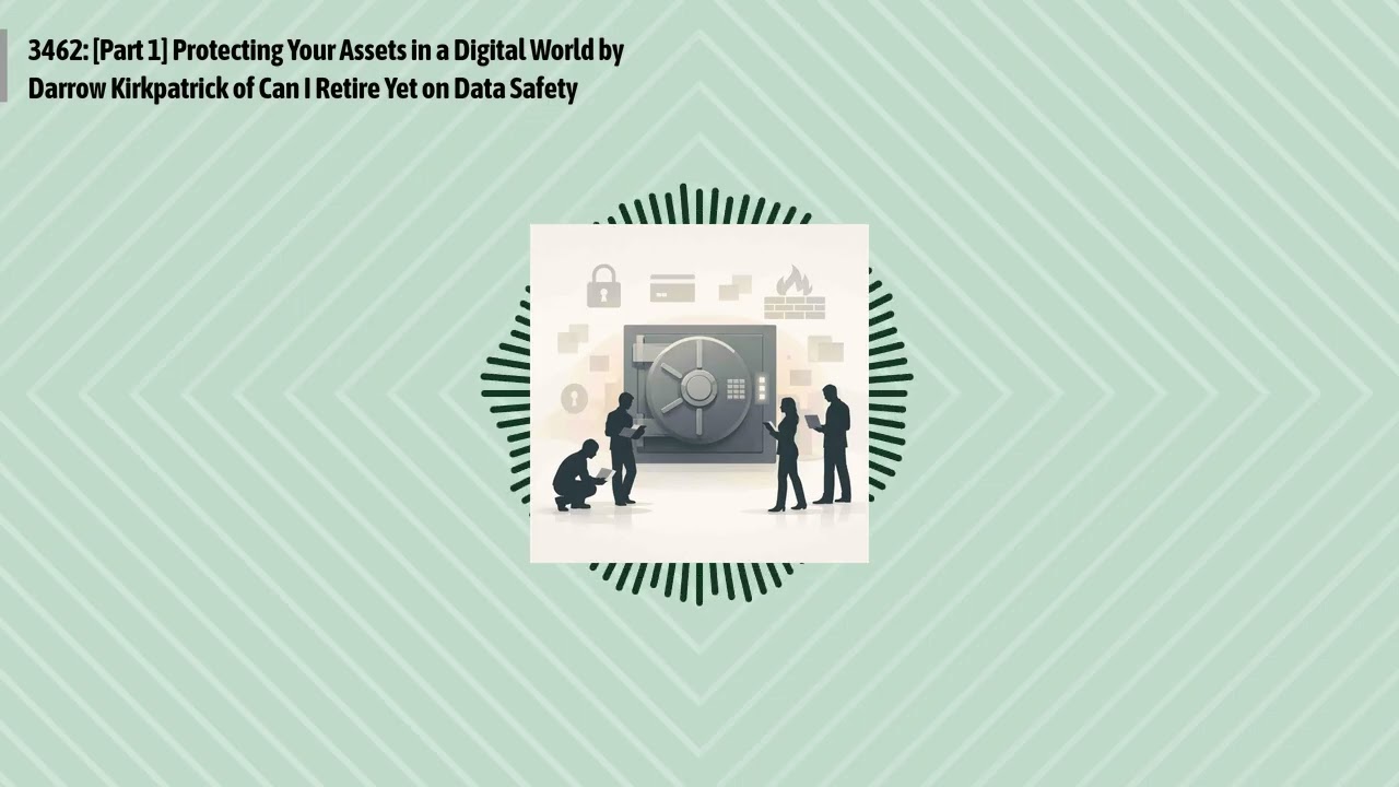 3462: [Part 1] Protecting Your Assets in a Digital World by Darrow Kirkpatrick of Can I Retire...