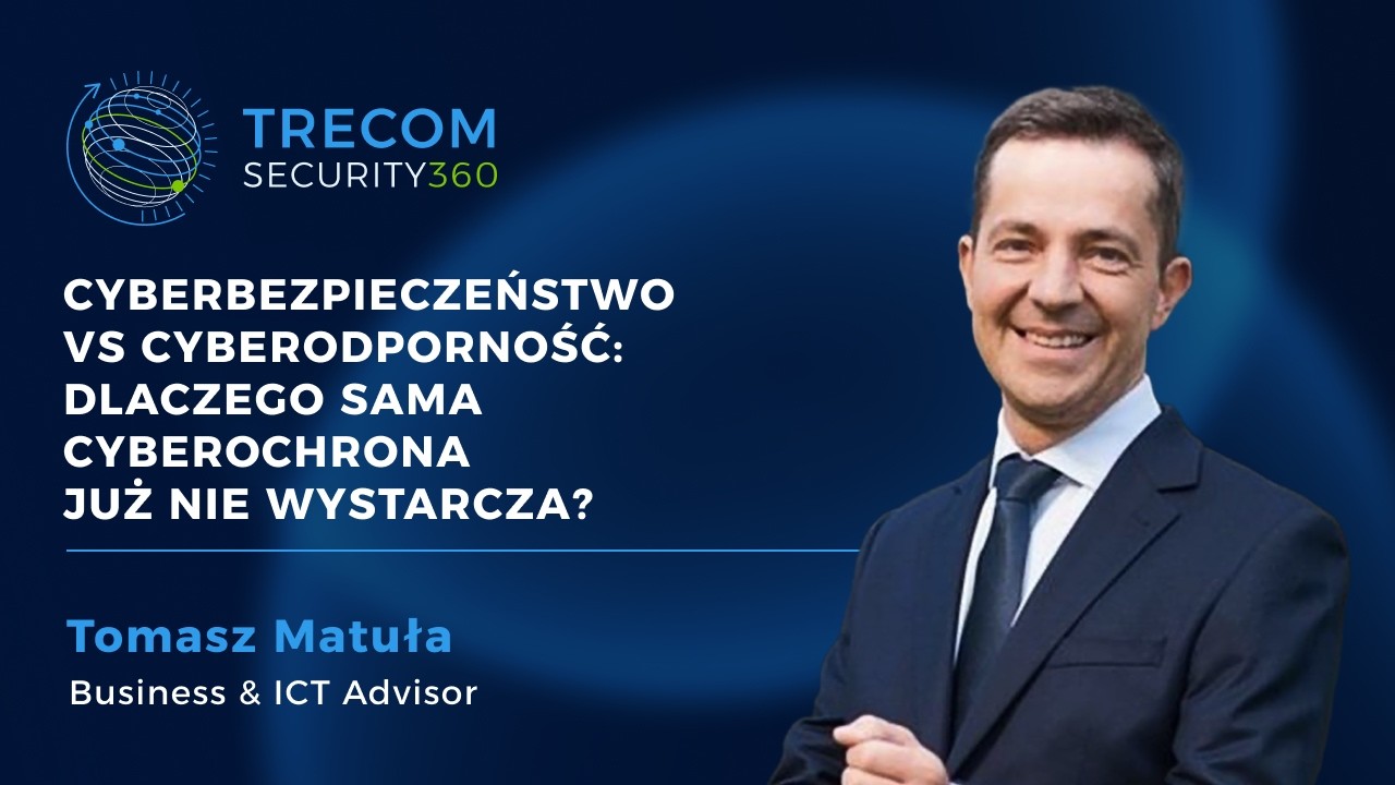 Tomasz Matuła – Cyberbezpieczeństwo kontra cyberodporność. Jak zbudować organizację, która przetrwa atak.