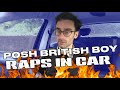 POSH BRITISH BOY RAPS IN CAR