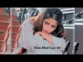 Hum Bhul Gaye Re Har Baat Hindi Song Status