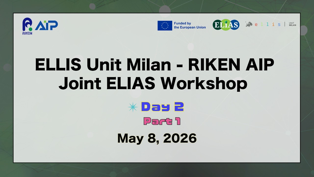 ELLIS Unit Milan - RIKEN AIP Joint ELIAS Workshop<br>Day 2 Part 1 (May. 8, 2026) thumbnails