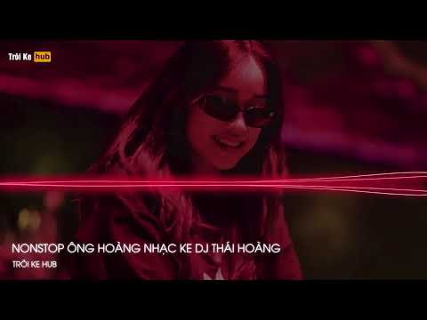 NONSTOP TRÔI KE 2024 - FULL SET ÔNG HOÀNG NHẠC KE DJ THÁI HOÀNG - ÔNG HOÀNG NHẠC KE HOT TIK TOK 2024