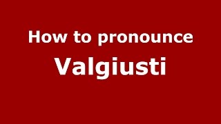 How to pronounce Valgiusti