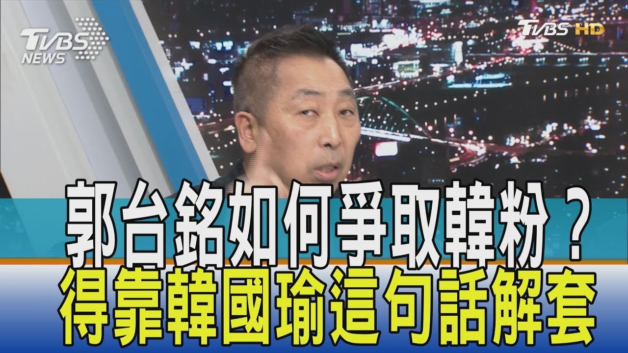 光靠郭台銘沒用! 爭取韓粉得靠韓國瑜這句話