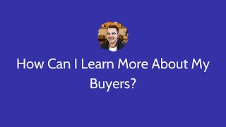 How Can I Learn More About My Buyers?