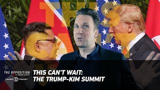 This Can't Wait: The Trump-Kim Summit - The Opposition w/ Jordan Klepper