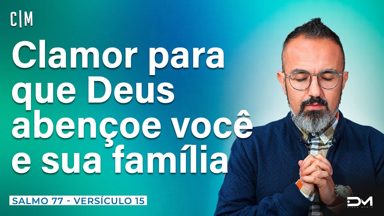 CLAMOR PARA QUE DEUS ABENÇOE VOCÊ E SUA FAMÍLIA - SÉRIE SALMO 77 - VERSÍCULO 15 - 03/06