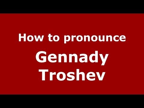 How to pronounce Gennady Troshev (Russian/Russia) - PronounceNames.com