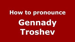 How to pronounce Gennady Troshev