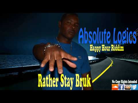 Rather Stay Bruk By Absolute Logics (Happy Hour Riddim)