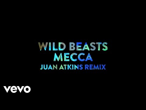 Wild Beasts - Mecca (Juan Atkins Remix) [Official Audio]