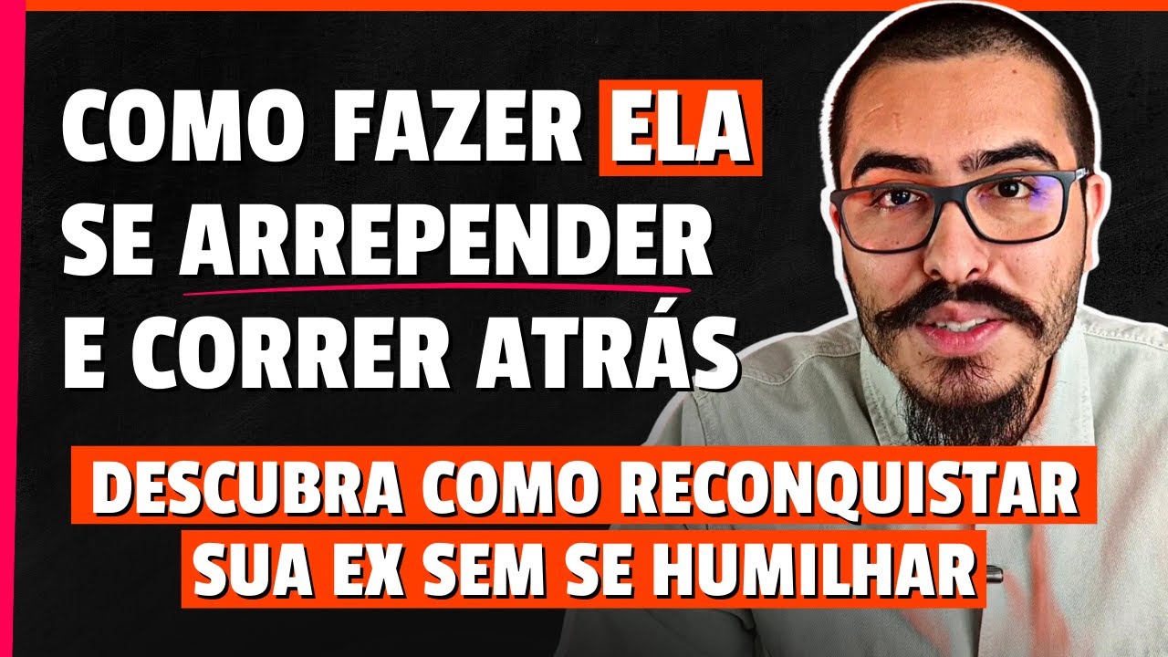Como Fazer Ela Se ARREPENDER e Correr Atrás ( Descubra como reconquistar sua ex sem se humilhar)