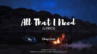 All That I Need (Lyrics) | By Ebony Loren @hdmusic4life4​