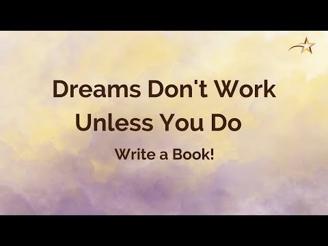 Dreams don't work unless you do – Write a Book!